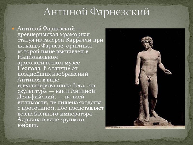 Антиной Фарнезский — древнеримская мраморная статуя из галереи Карраччи при палаццо Фарнезе, оригинал которой